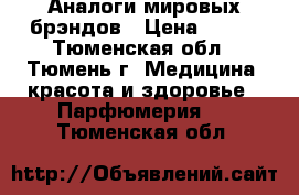 Аналоги мировых брэндов › Цена ­ 800 - Тюменская обл., Тюмень г. Медицина, красота и здоровье » Парфюмерия   . Тюменская обл.